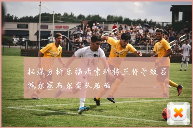 拓媒分析乐福西索科转正将导致吕佩尔塞布尔离队局面